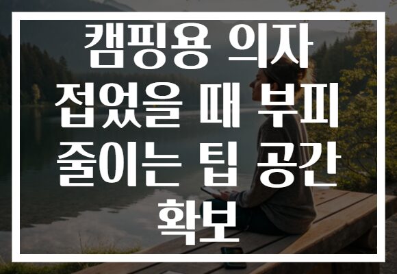 캠핑용 의자 접었을 때 부피 줄이는 팁 공간 확보