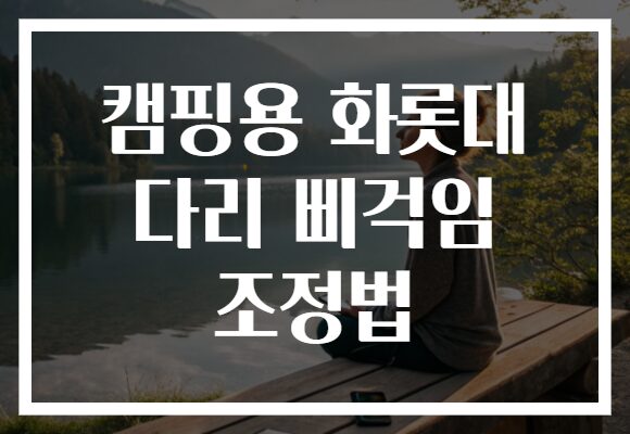 캠핑용 화롯대 다리 삐걱임 조정법