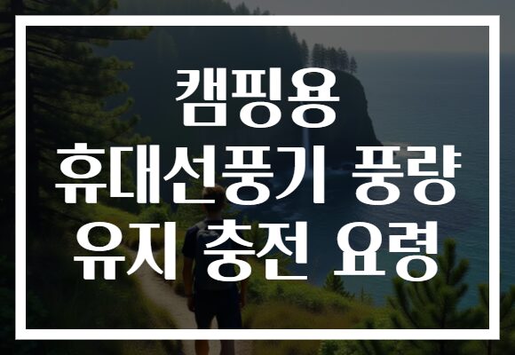 캠핑용 휴대선풍기 풍량 유지 충전 요령