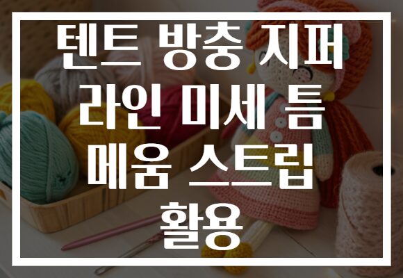 텐트 방충 지퍼 라인 미세 틈 메움 스트립 활용