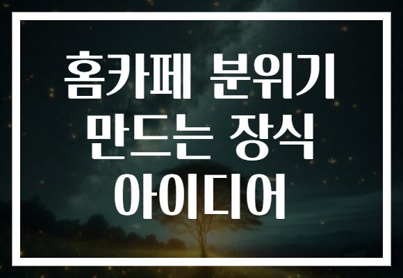 홈카페 분위기 만드는 장식 아이디어