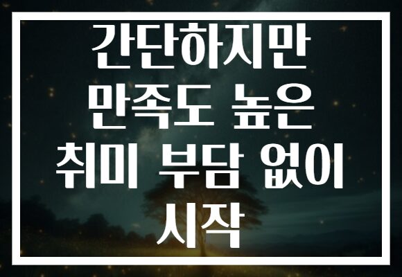 간단하지만 만족도 높은 취미 부담 없이 시작