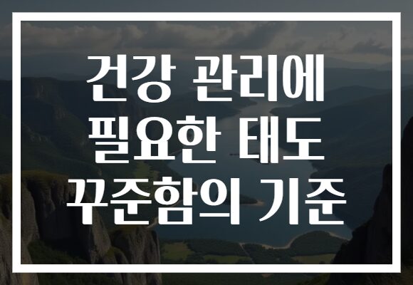 건강 관리에 필요한 태도 꾸준함의 기준