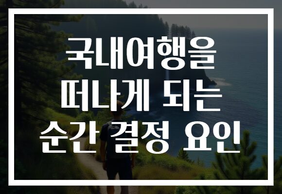 국내여행을 떠나게 되는 순간 결정 요인