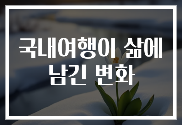 국내여행이 삶에 남긴 변화