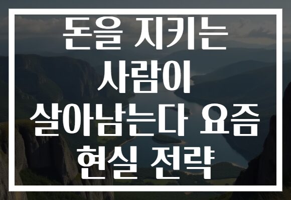 돈을 지키는 사람이 살아남는다 요즘 현실 전략
