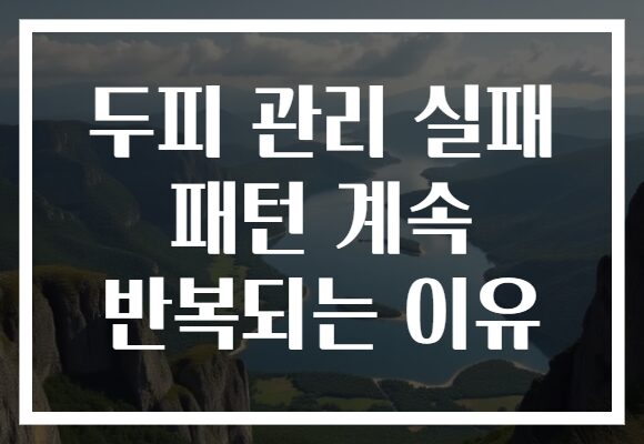 두피 관리 실패 패턴 계속 반복되는 이유