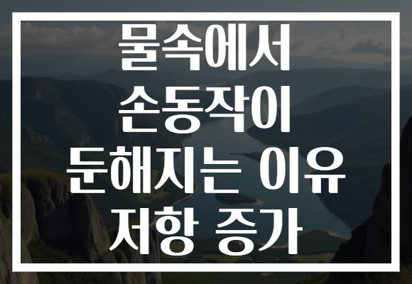물속에서 손동작이 둔해지는 이유 저항 증가