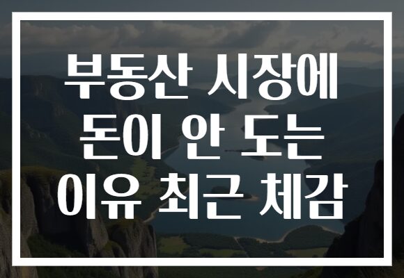 부동산 시장에 돈이 안 도는 이유 최근 체감