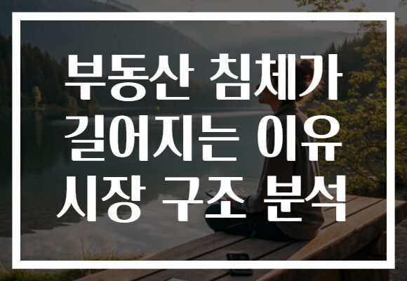 부동산 침체가 길어지는 이유 시장 구조 분석