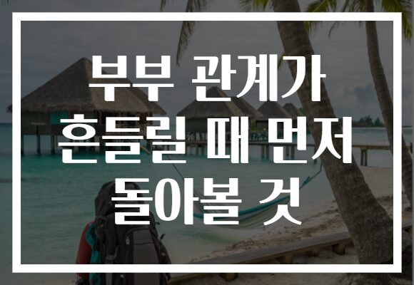 부부 관계가 흔들릴 때 먼저 돌아볼 것