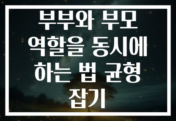 부부와 부모 역할을 동시에 하는 법 균형 잡기