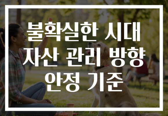 불확실한 시대 자산 관리 방향 안정 기준