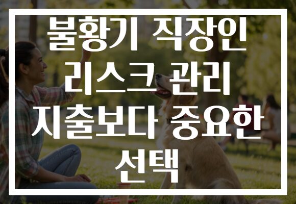 불황기 직장인 리스크 관리 지출보다 중요한 선택