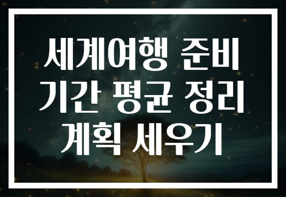 세계여행 준비 기간 평균 정리 계획 세우기