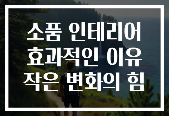 소품 인테리어 효과적인 이유 작은 변화의 힘