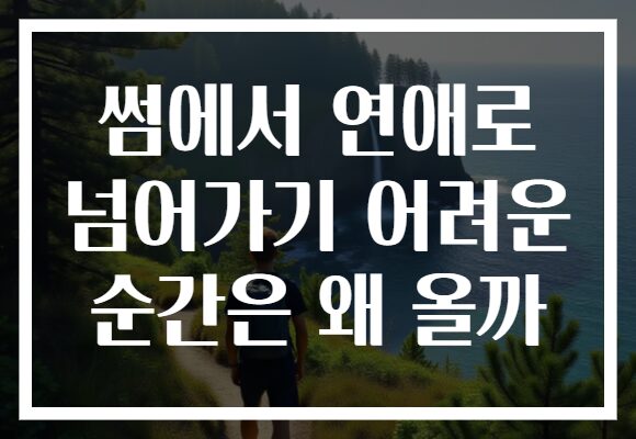 썸에서 연애로 넘어가기 어려운 순간은 왜 올까