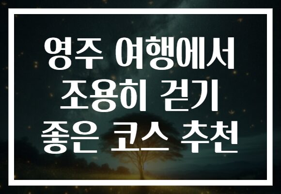 영주 여행에서 조용히 걷기 좋은 코스 추천