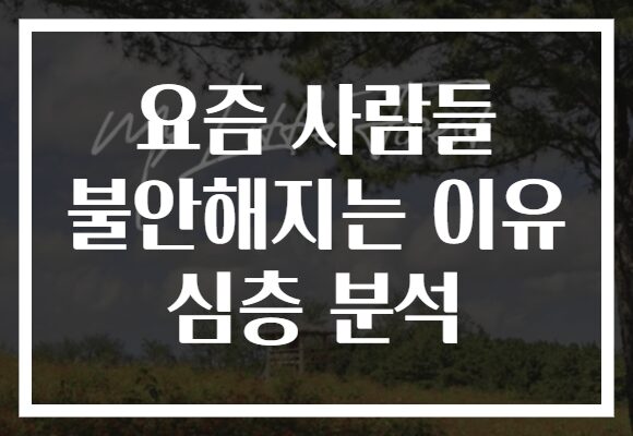 요즘 사람들 불안해지는 이유 심층 분석