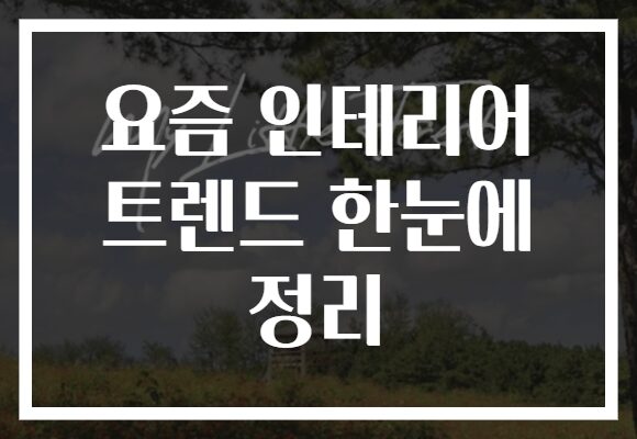 요즘 인테리어 트렌드 한눈에 정리