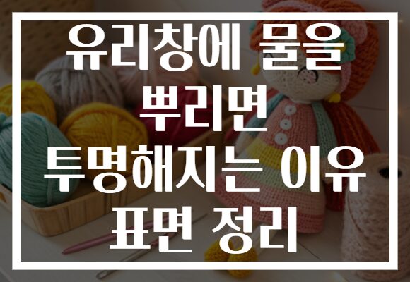 유리창에 물을 뿌리면 투명해지는 이유 표면 정리