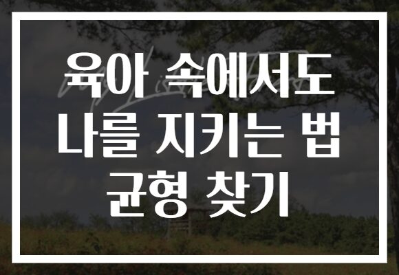 육아 속에서도 나를 지키는 법 균형 찾기