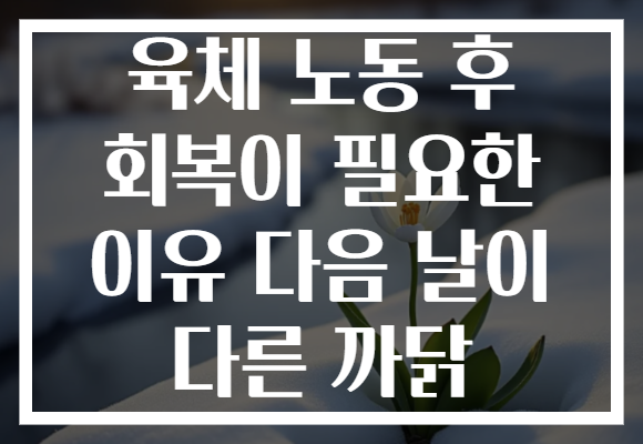육체 노동 후 회복이 필요한 이유 다음 날이 다른 까닭