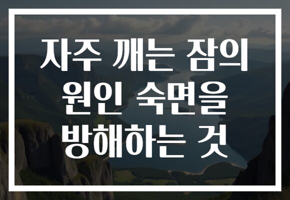 자주 깨는 잠의 원인 숙면을 방해하는 것