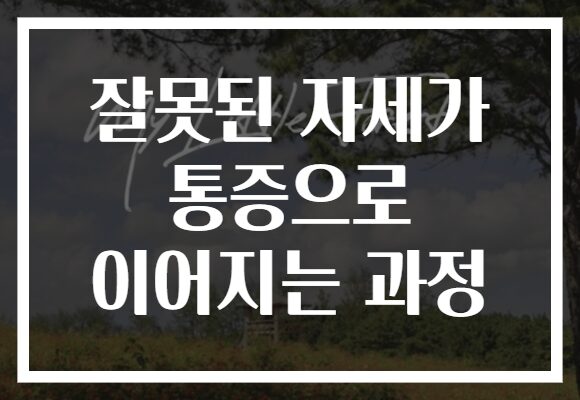 잘못된 자세가 통증으로 이어지는 과정