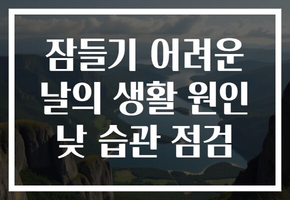 잠들기 어려운 날의 생활 원인 낮 습관 점검