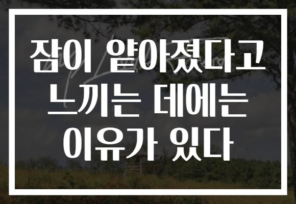 잠이 얕아졌다고 느끼는 데에는 이유가 있다