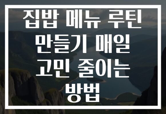 집밥 메뉴 루틴 만들기 매일 고민 줄이는 방법