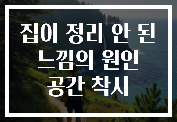 집이 정리 안 된 느낌의 원인 공간 착시