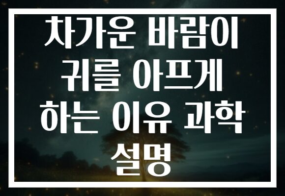 차가운 바람이 귀를 아프게 하는 이유 과학 설명