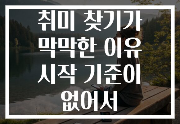 취미 찾기가 막막한 이유 시작 기준이 없어서