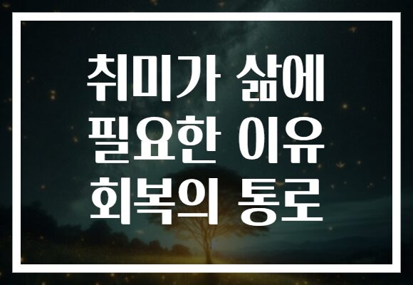 취미가 삶에 필요한 이유 회복의 통로
