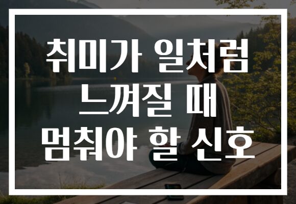 취미가 일처럼 느껴질 때 멈춰야 할 신호