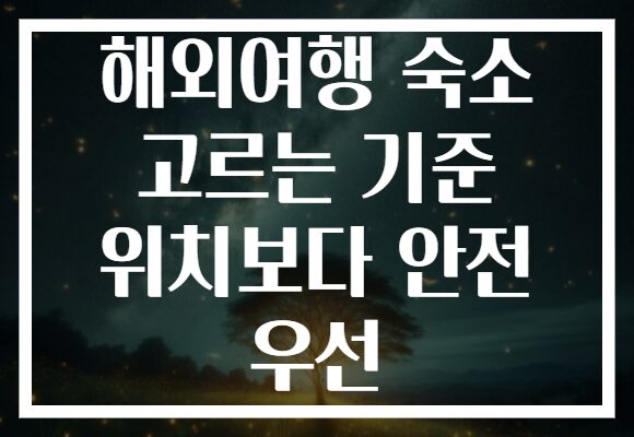 해외여행 숙소 고르는 기준 위치보다 안전 우선