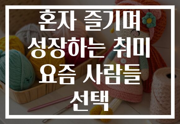 혼자 즐기며 성장하는 취미 요즘 사람들 선택