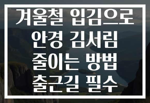 겨울철 입김으로 안경 김서림 줄이는 방법 출근길 필수