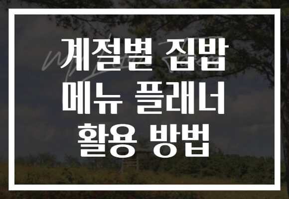 계절별 집밥 메뉴 플래너 활용 방법