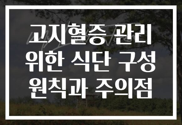 고지혈증 관리 위한 식단 구성 원칙과 주의점