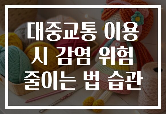 대중교통 이용 시 감염 위험 줄이는 법 습관