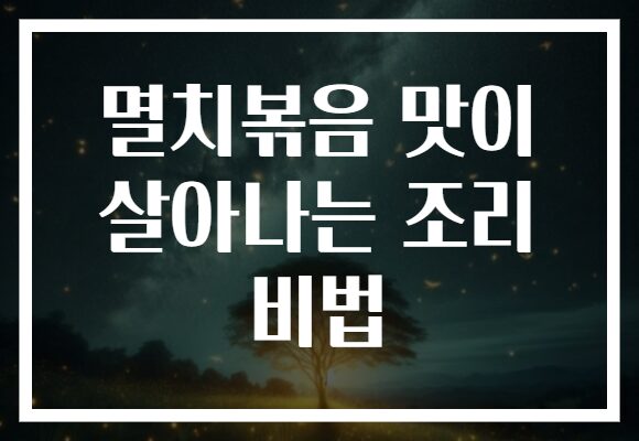 멸치볶음 맛이 살아나는 조리 비법