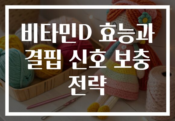 비타민D 효능과 결핍 신호 보충 전략