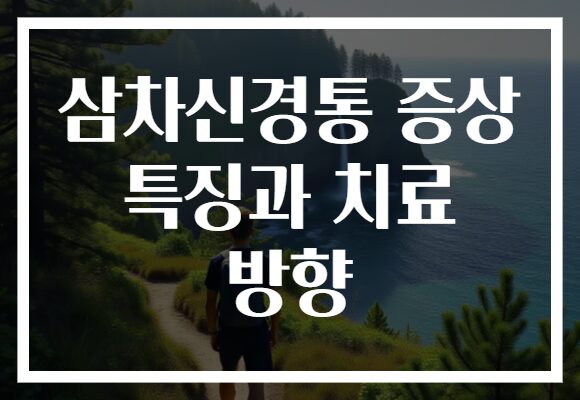 삼차신경통 증상 특징과 치료 방향