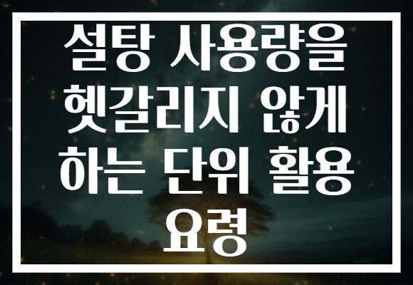 설탕 사용량을 헷갈리지 않게 하는 단위 활용 요령