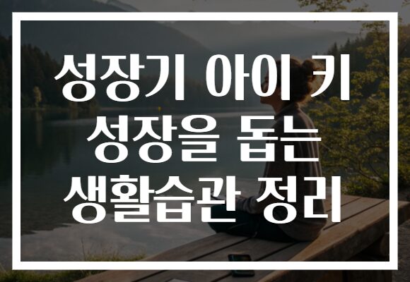 성장기 아이 키 성장을 돕는 생활습관 정리