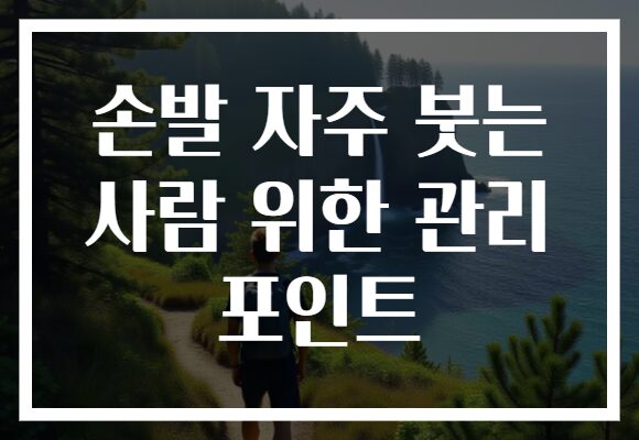 손발 자주 붓는 사람 위한 관리 포인트