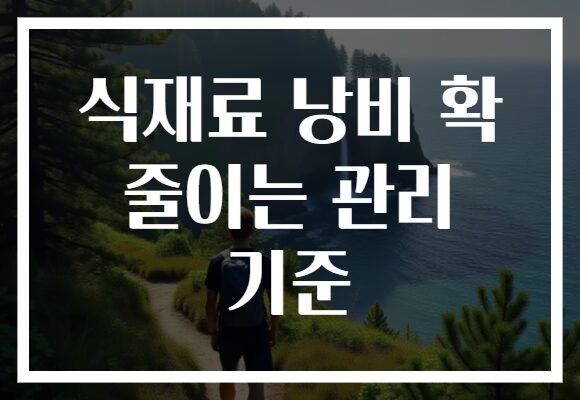 식재료 낭비 확 줄이는 관리 기준